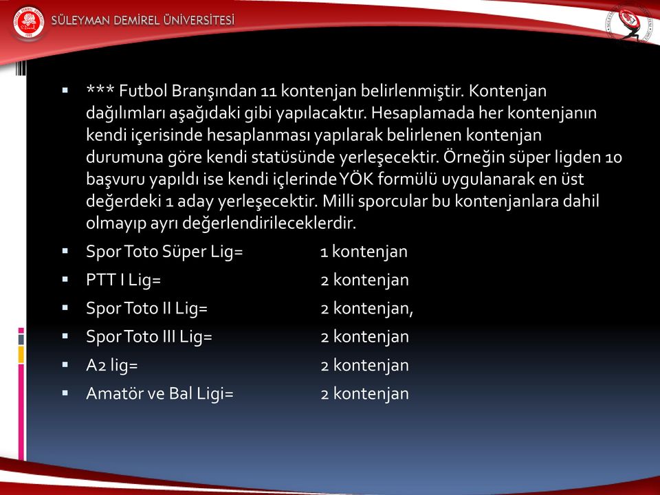 Örneğin süper ligden 10 başvuru yapıldı ise kendi içlerinde YÖK formülü uygulanarak en üst değerdeki 1 aday yerleşecektir.