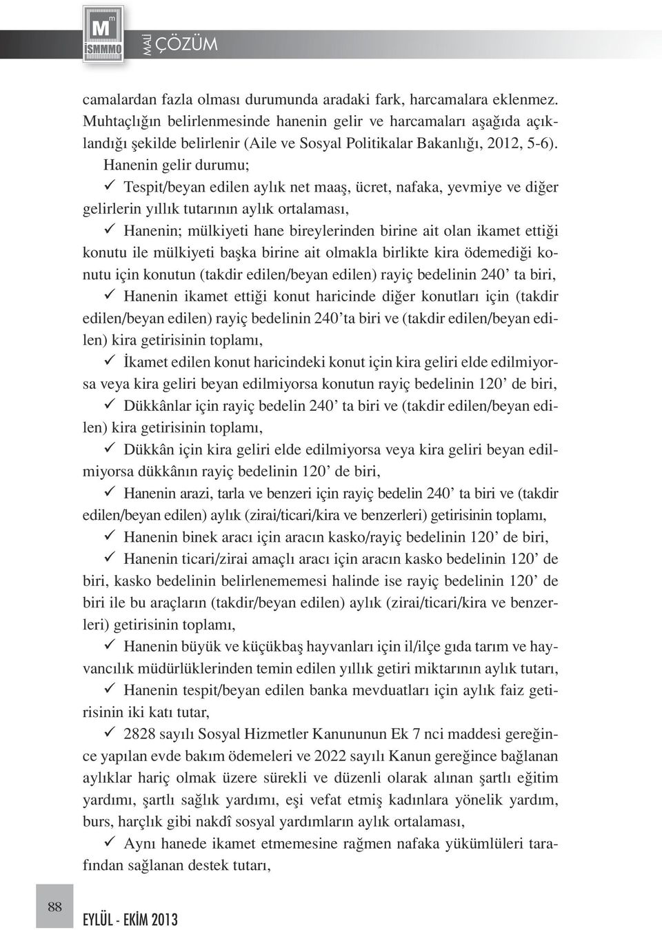 Hanenin gelir durumu; Tespit/beyan edilen aylık net maaş, ücret, nafaka, yevmiye ve diğer gelirlerin yıllık tutarının aylık ortalaması, Hanenin; mülkiyeti hane bireylerinden birine ait olan ikamet