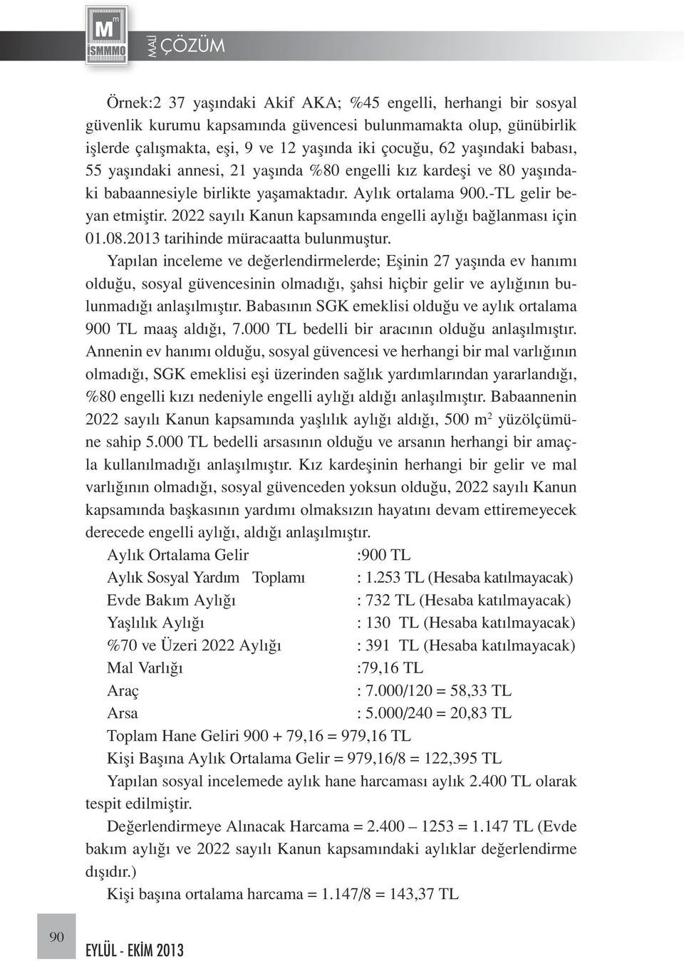 2022 sayılı Kanun kapsamında engelli aylığı bağlanması için 01.08.2013 tarihinde müracaatta bulunmuştur.