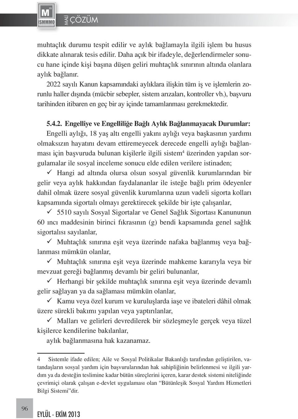 2022 sayılı Kanun kapsamındaki aylıklara ilişkin tüm iş ve işlemlerin zorunlu haller dışında (mücbir sebepler, sistem arızaları, kontroller vb.