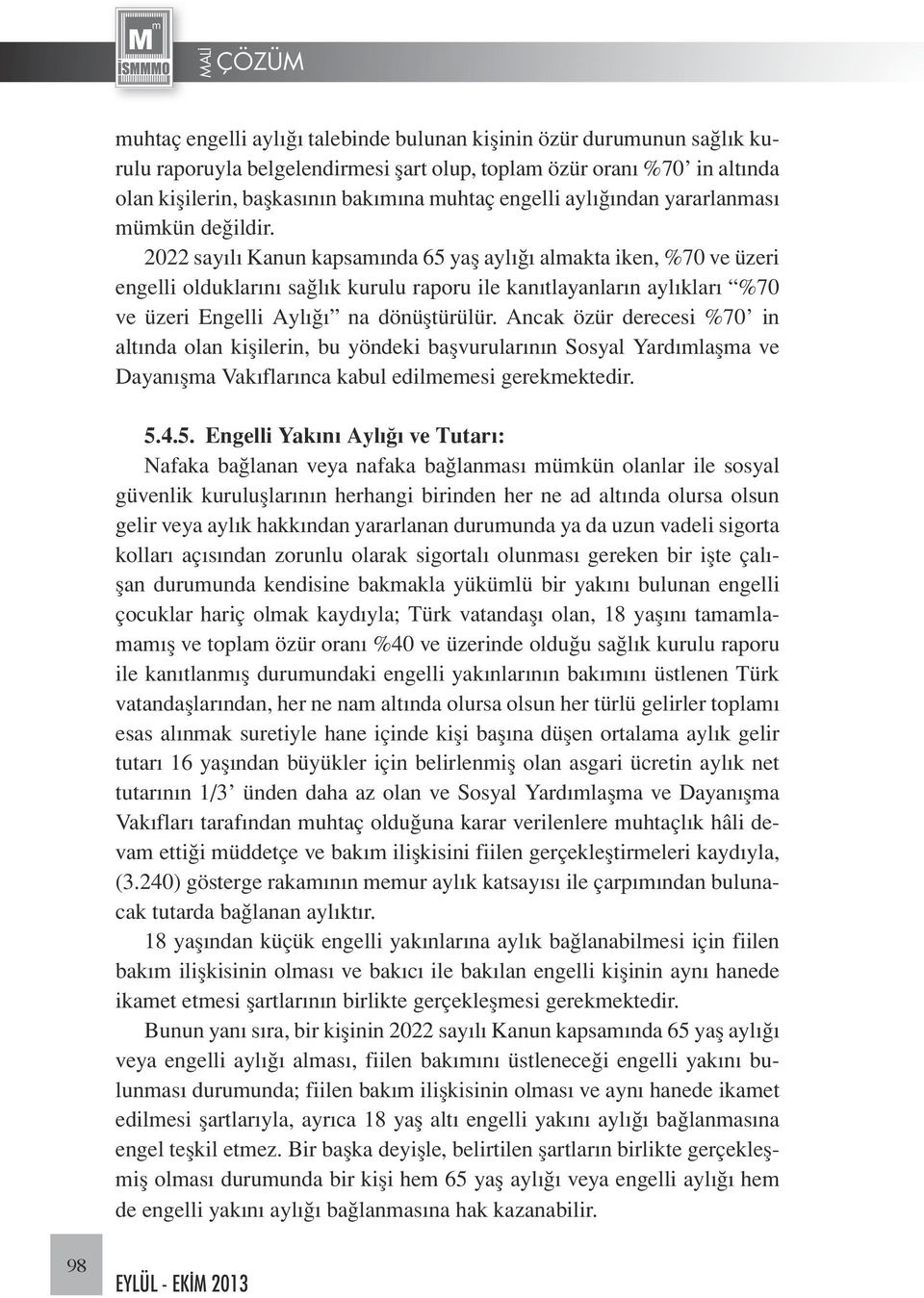 2022 sayılı Kanun kapsamında 65 yaş aylığı almakta iken, %70 ve üzeri engelli olduklarını sağlık kurulu raporu ile kanıtlayanların aylıkları %70 ve üzeri Engelli Aylığı na dönüştürülür.