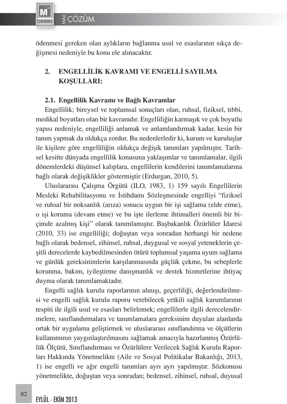 Engelliliğin karmaşık ve çok boyutlu yapısı nedeniyle, engelliliği anlamak ve anlamlandırmak kadar, kesin bir tanım yapmak da oldukça zordur.