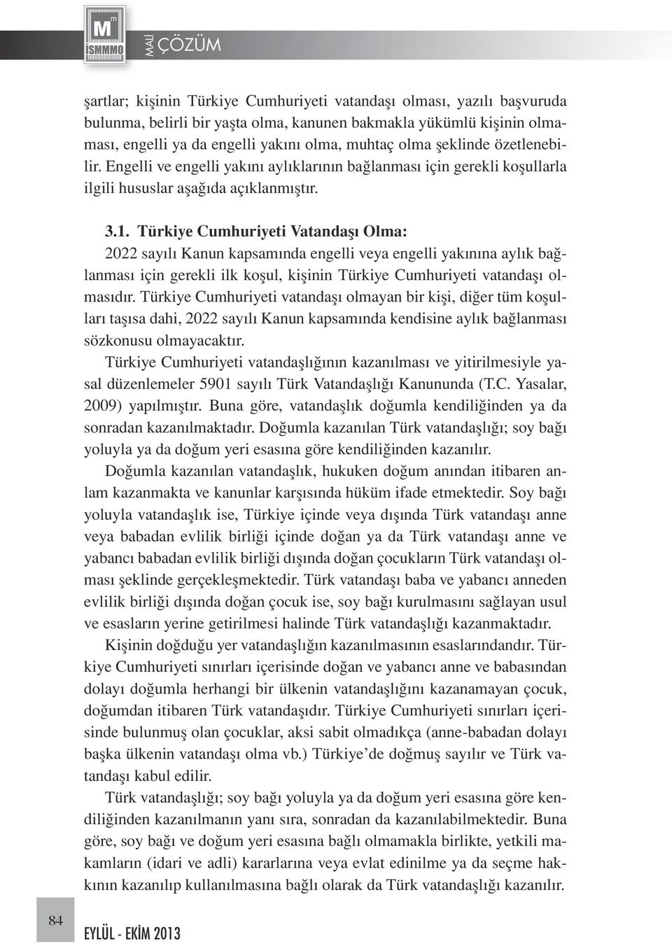 Türkiye Cumhuriyeti Vatandaşı Olma: 2022 sayılı Kanun kapsamında engelli veya engelli yakınına aylık bağlanması için gerekli ilk koşul, kişinin Türkiye Cumhuriyeti vatandaşı olmasıdır.