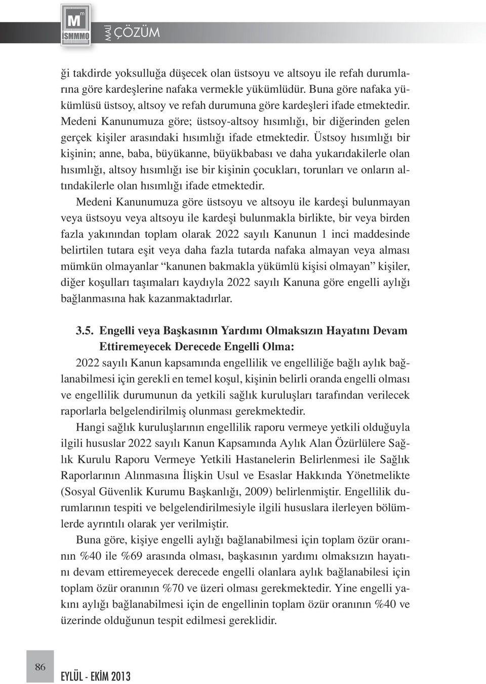 Medeni Kanunumuza göre; üstsoy-altsoy hısımlığı, bir diğerinden gelen gerçek kişiler arasındaki hısımlığı ifade etmektedir.