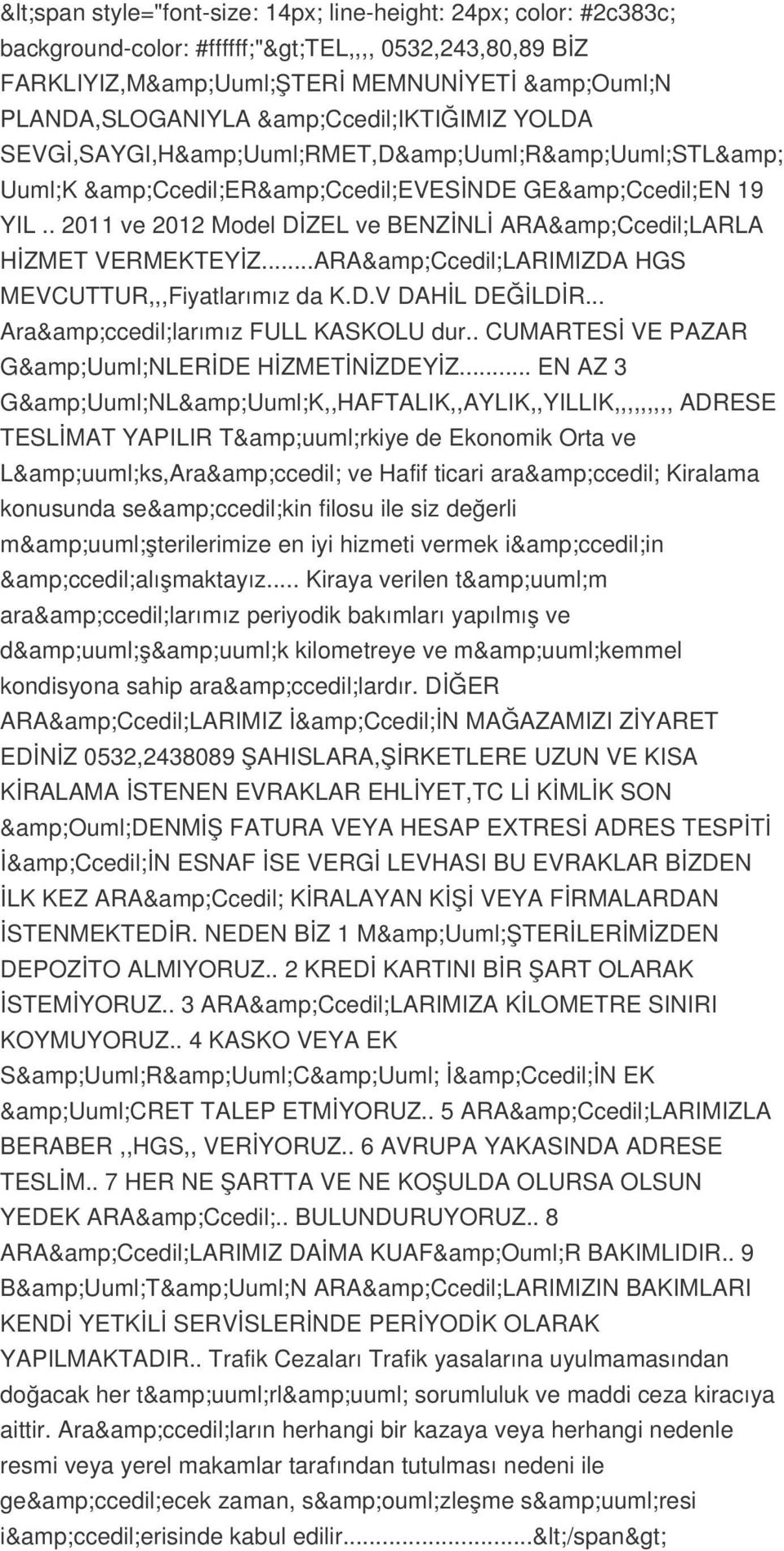 ..ARA&Ccedil;LARIMIZDA HGS MEVCUTTUR,,,Fiyatlarımız da K.D.V DAHİL DEĞİLDİR... Ara&ccedil;larımız FULL KASKOLU dur.. CUMARTESİ VE PAZAR G&Uuml;NLERİDE HİZMETİNİZDEYİZ.