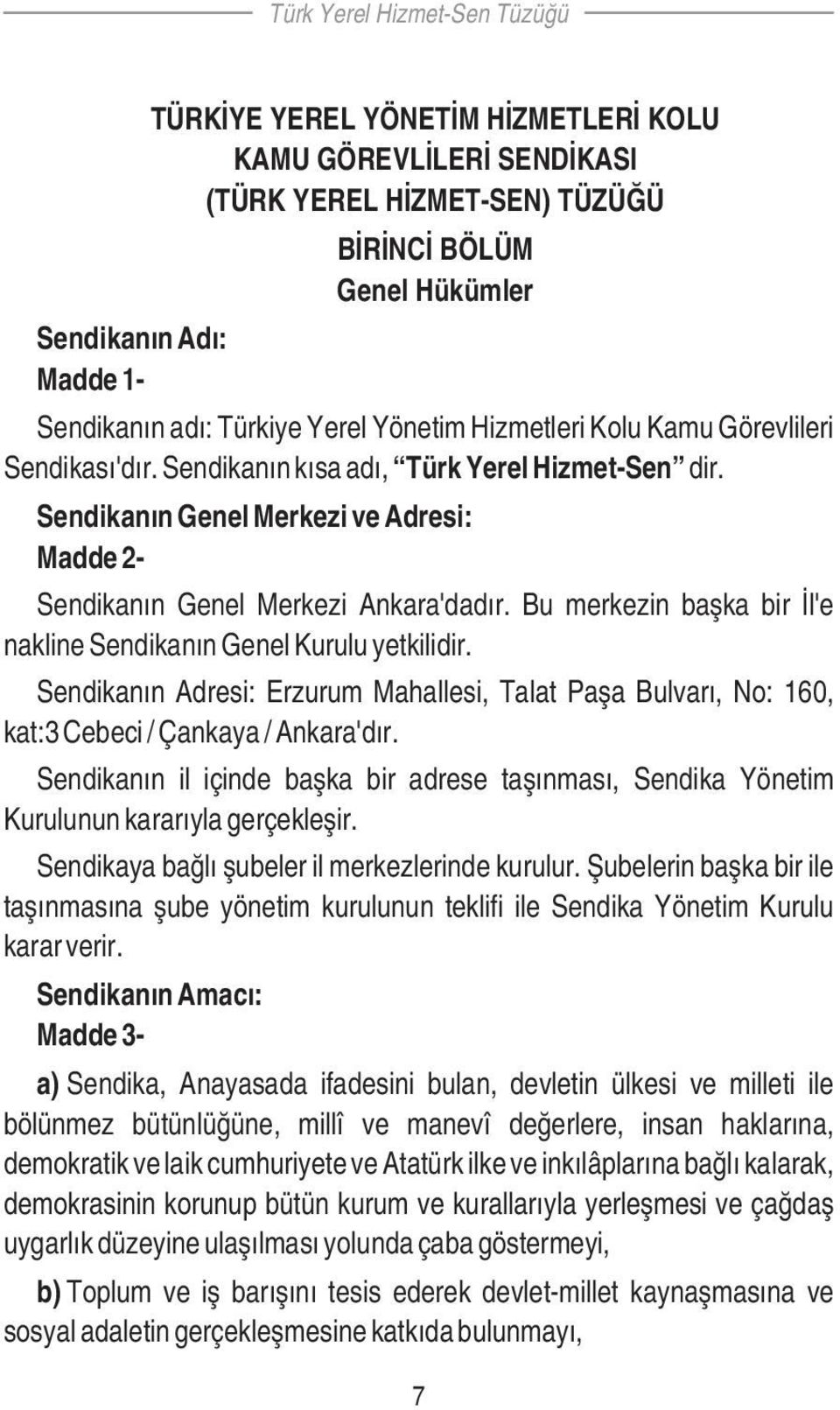 Bu merkezin başka bir İl'e nakline Sendikanın Genel Kurulu yetkilidir. Sendikanın Adresi: Erzurum Mahallesi, Talat Paşa Bulvarı, No: 160, kat:3 Cebeci / Çankaya / Ankara'dır.