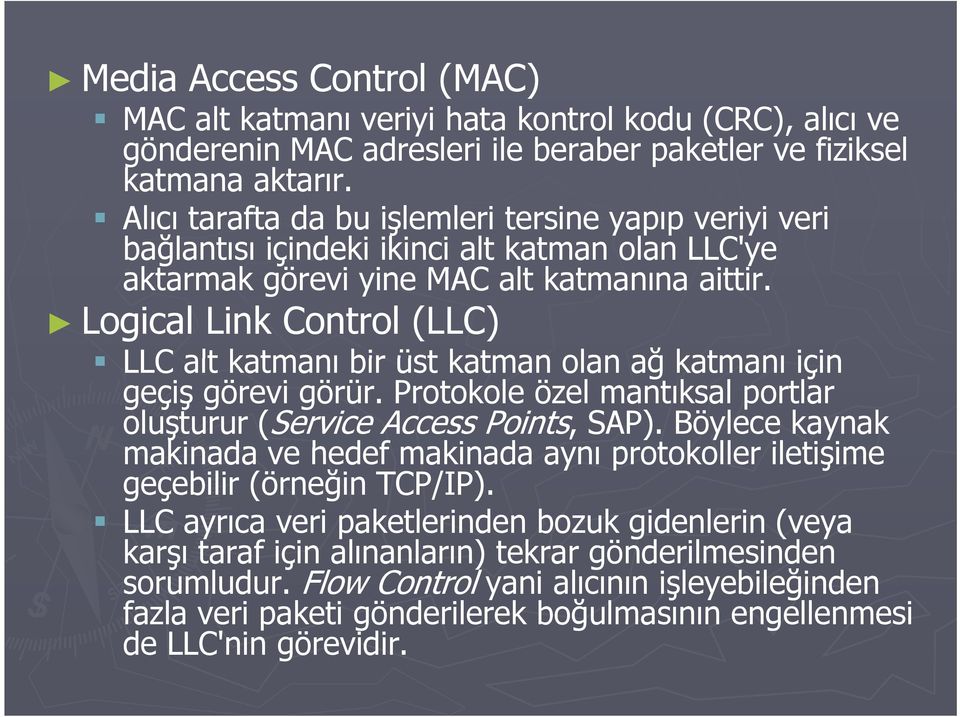 Logical Link Control (LLC) LLC alt katmanı bir üst katman olan ağ katmanı için geçiş görevi görür. Protokole özel mantıksal portlar oluşturur (Service Access Points, SAP).