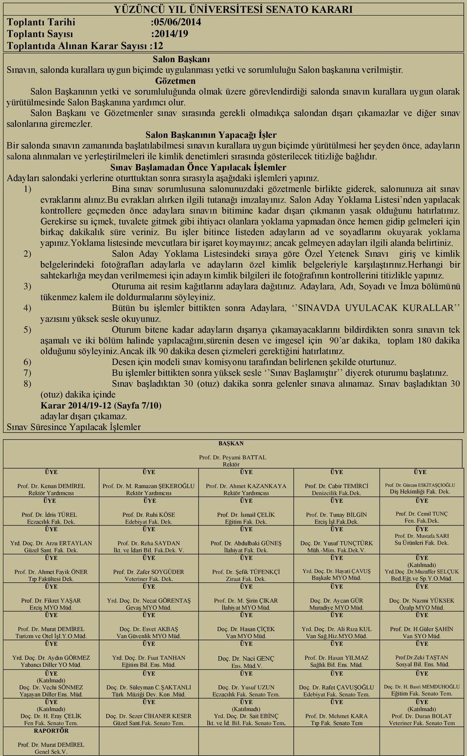 Salon Başkanı ve Gözetmenler sınav sırasında gerekli olmadıkça salondan dışarı çıkamazlar ve diğer sınav salonlarına giremezler.