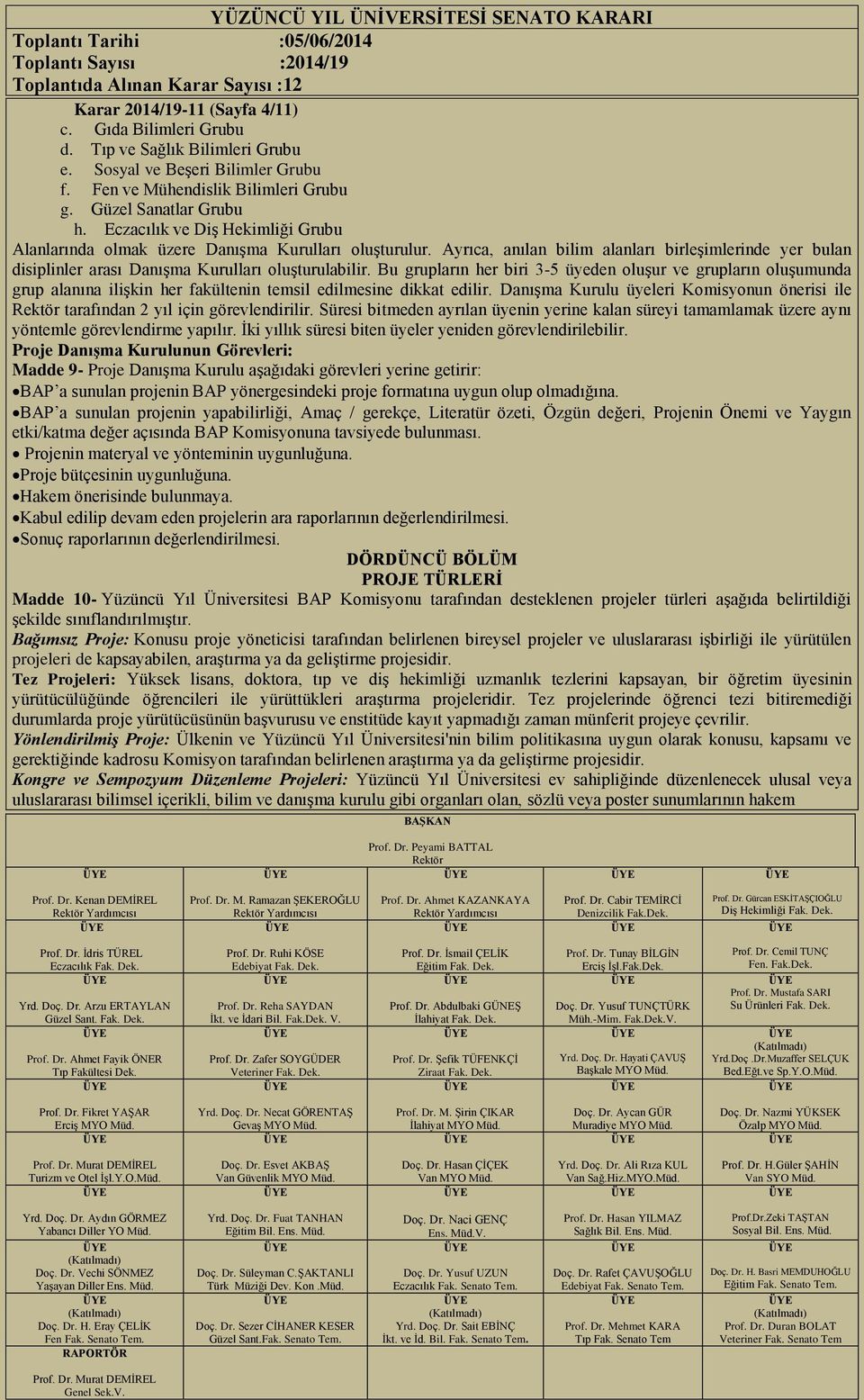 Bu grupların her biri 3-5 üyeden oluşur ve grupların oluşumunda grup alanına ilişkin her fakültenin temsil edilmesine dikkat edilir.