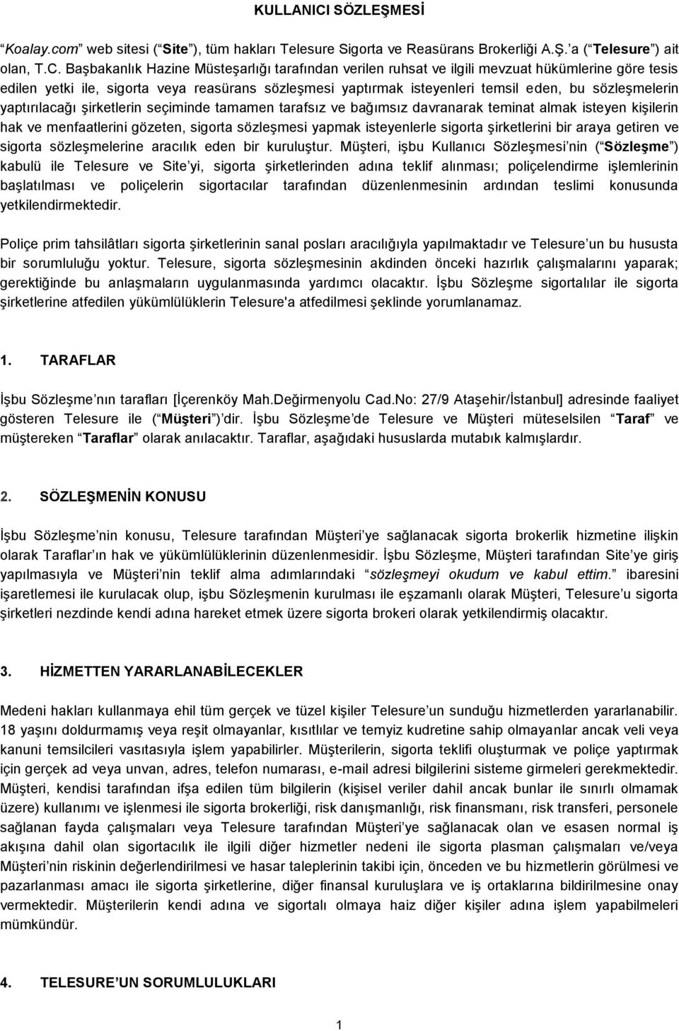 Başbakanlık Hazine Müsteşarlığı tarafından verilen ruhsat ve ilgili mevzuat hükümlerine göre tesis edilen yetki ile, sigorta veya reasürans sözleşmesi yaptırmak isteyenleri temsil eden, bu