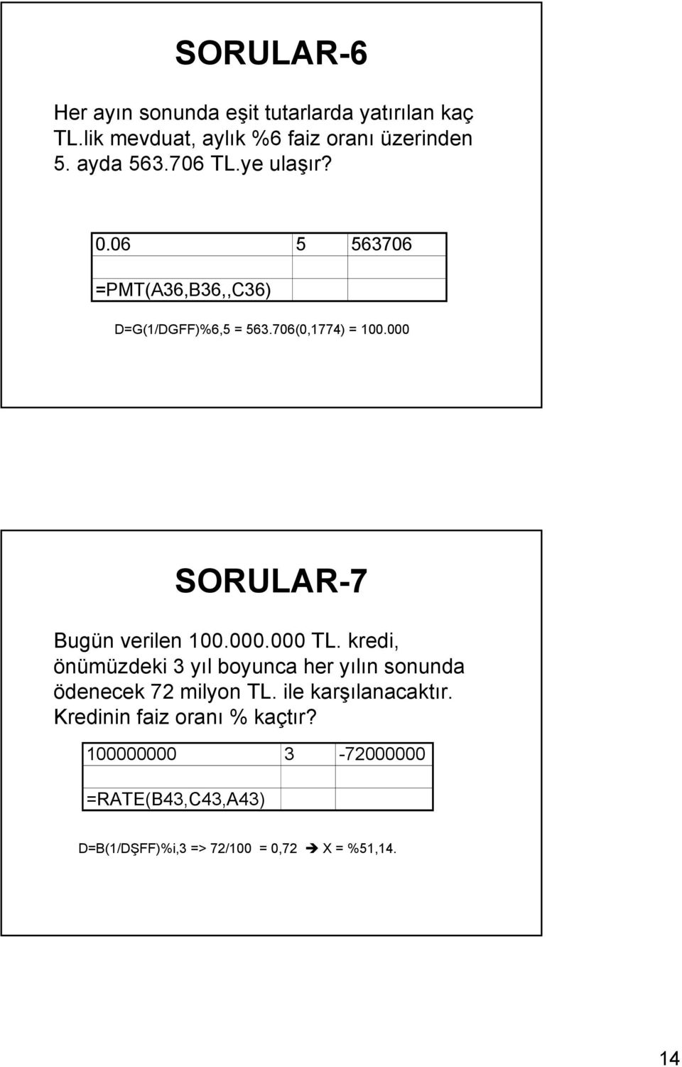 000 SORULAR-7 Bugün verilen 100.000.000 TL. kredi, önümüzdeki 3 yıl boyunca her yılın sonunda ödenecek 72 milyon TL.