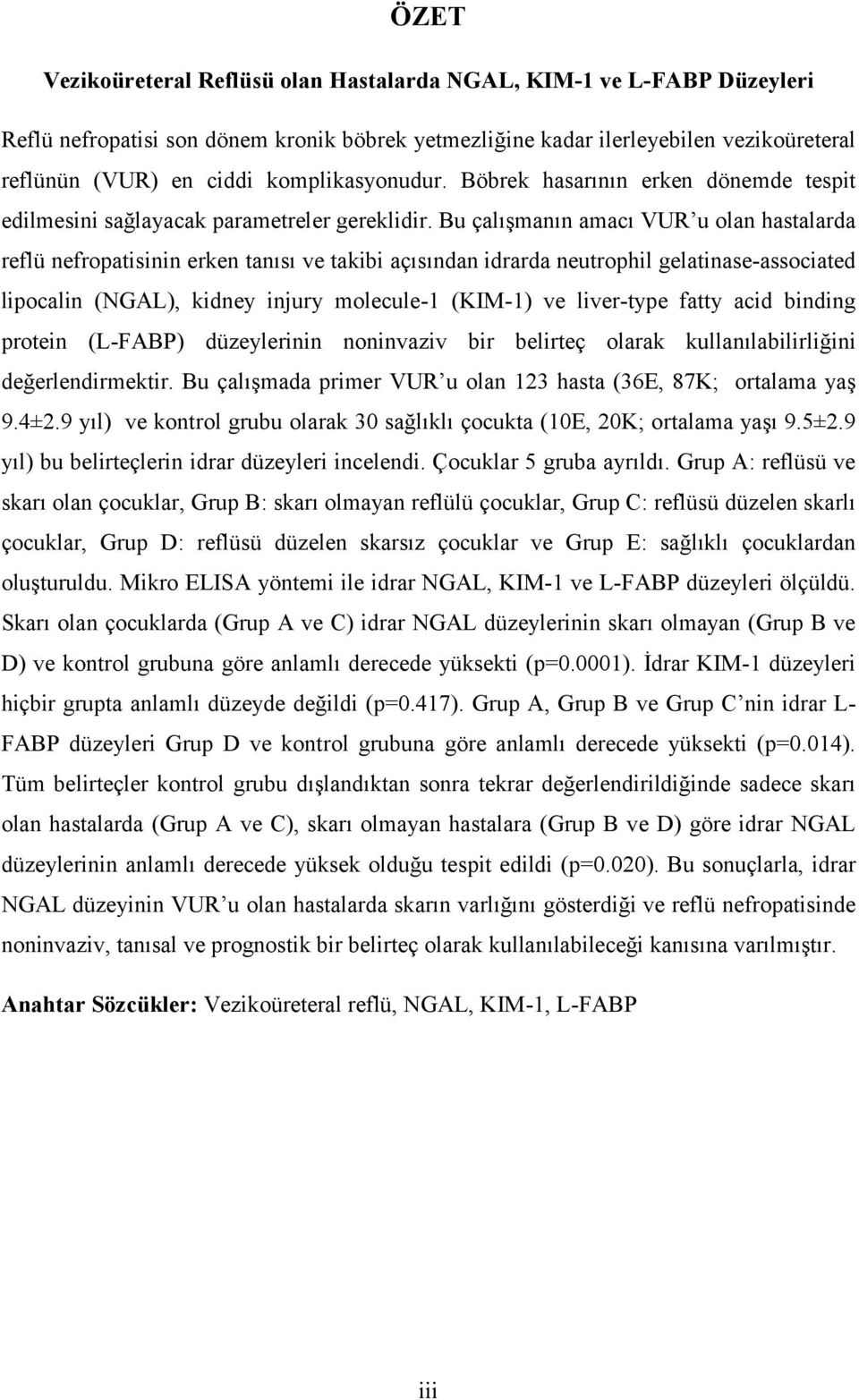 Bu çalışmanın amacı VUR u olan hastalarda reflü nefropatisinin erken tanısı ve takibi açısından idrarda neutrophil gelatinase-associated lipocalin (NGAL), kidney injury molecule-1 (KIM-1) ve