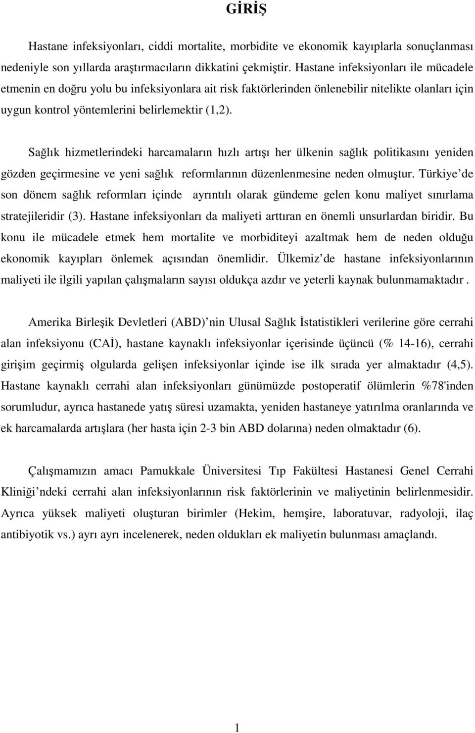 Sağlık hizmetlerindeki harcamaların hızlı artışı her ülkenin sağlık politikasını yeniden gözden geçirmesine ve yeni sağlık reformlarının düzenlenmesine neden olmuştur.