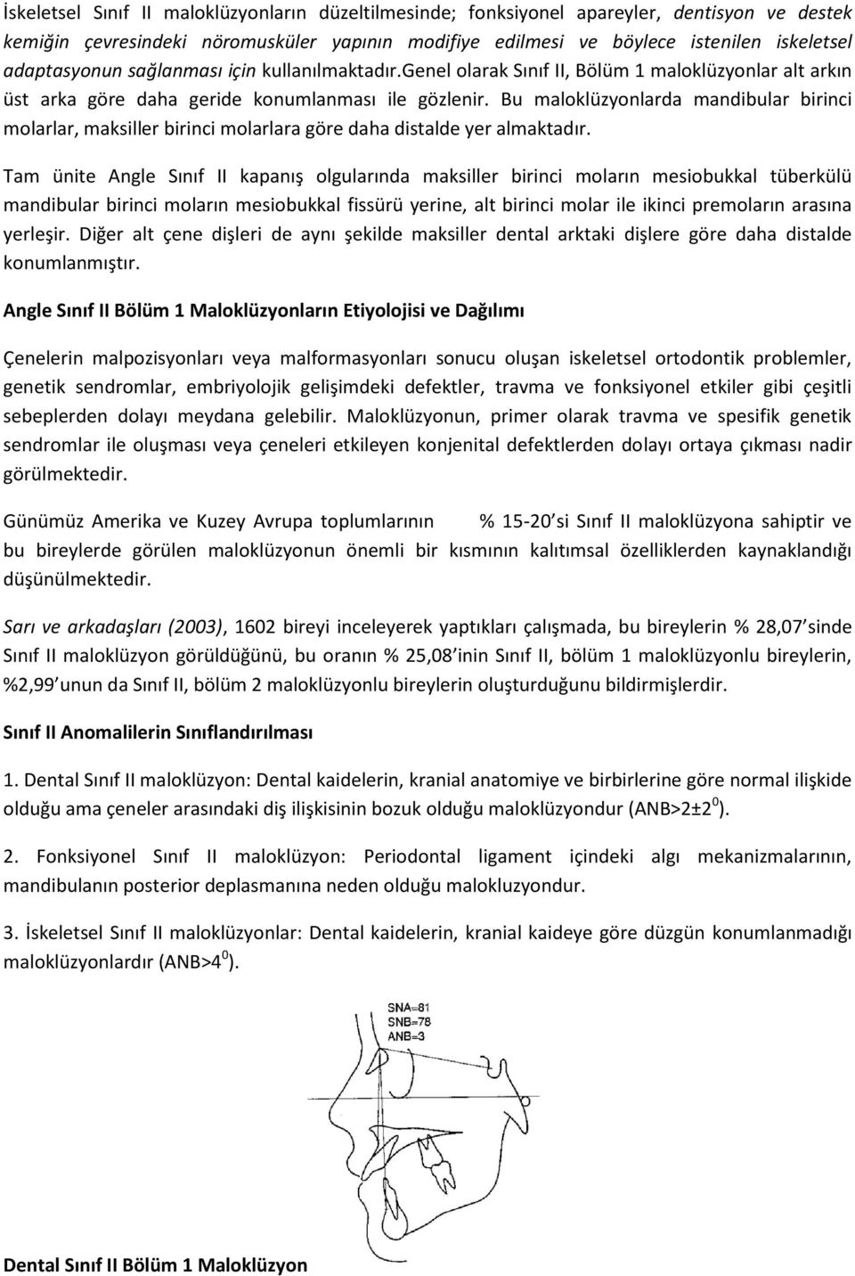 Bu maloklüzyonlarda mandibular birinci molarlar, maksiller birinci molarlara göre daha distalde yer almaktadır.