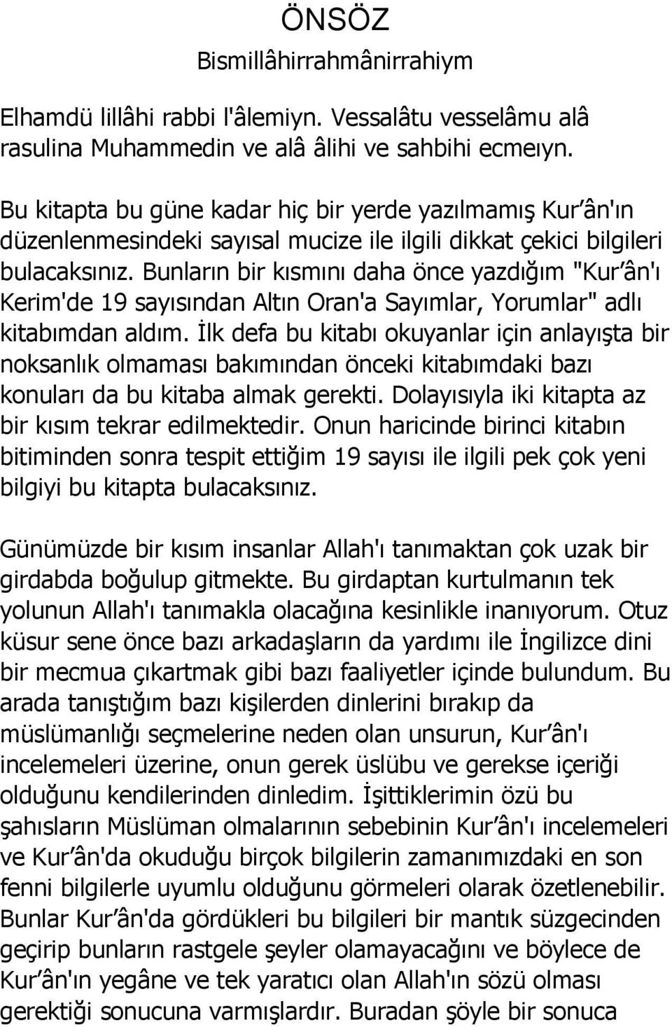 Bunların bir kısmını daha önce yazdığım "Kur ân'ı Kerim'de 19 sayısından Altın Oran'a Sayımlar, Yorumlar" adlı kitabımdan aldım.