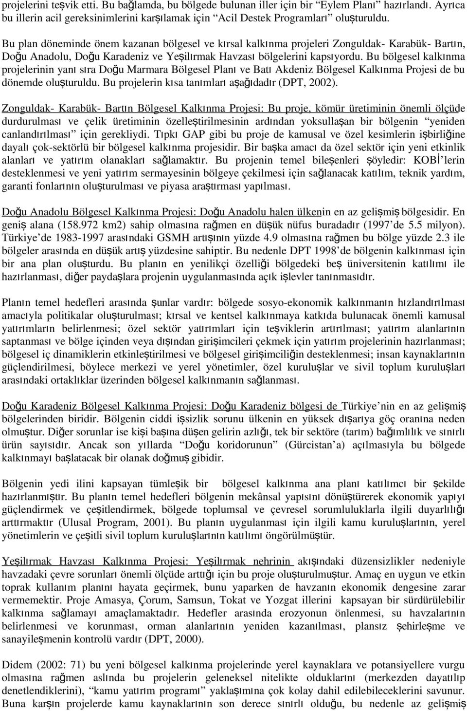 Bu bölgesel kalkı ma projelerii ya ı sıra Doğu Marmara Bölgesel Pla ı ve Bat ı Akdeiz Bölgesel Kalkı ma Projesi de bu döemde oluşturuldu. Bu projeleri kısa taımlar ı aşağıdad ır (DPT, 2002).