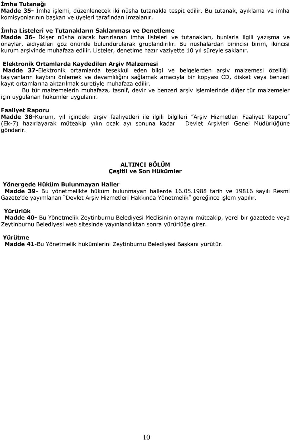 bulundurularak gruplandırılır. Bu nüshalardan birincisi birim, ikincisi kurum arşivinde muhafaza edilir. Listeler, denetime hazır vaziyette 10 yıl süreyle saklanır.