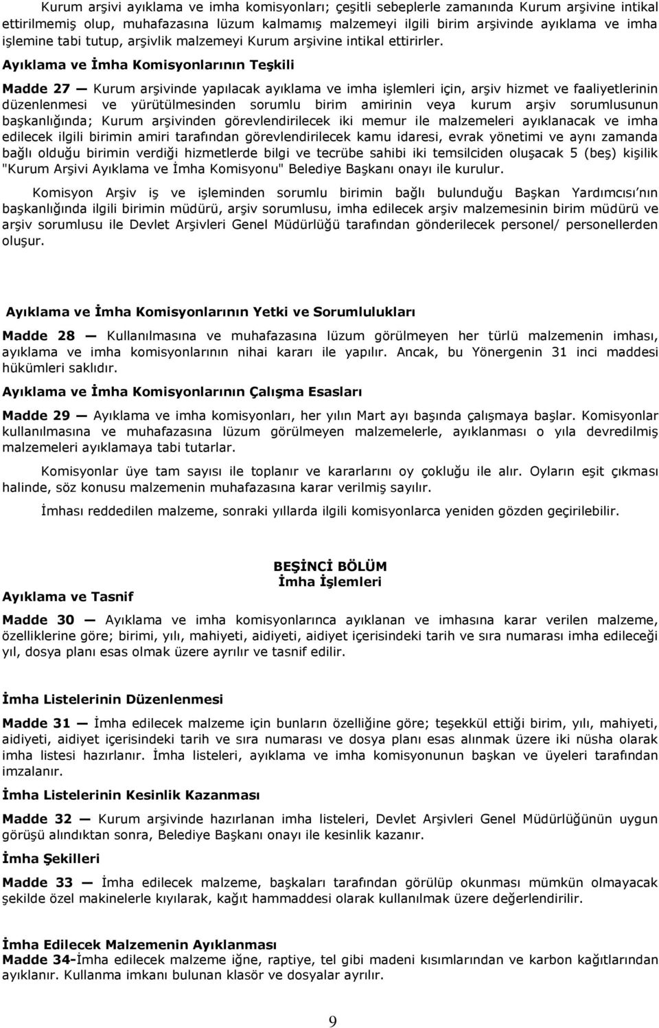 Ayıklama ve İmha Komisyonlarının Teşkili Madde 27 Kurum arşivinde yapılacak ayıklama ve imha işlemleri için, arşiv hizmet ve faaliyetlerinin düzenlenmesi ve yürütülmesinden sorumlu birim amirinin