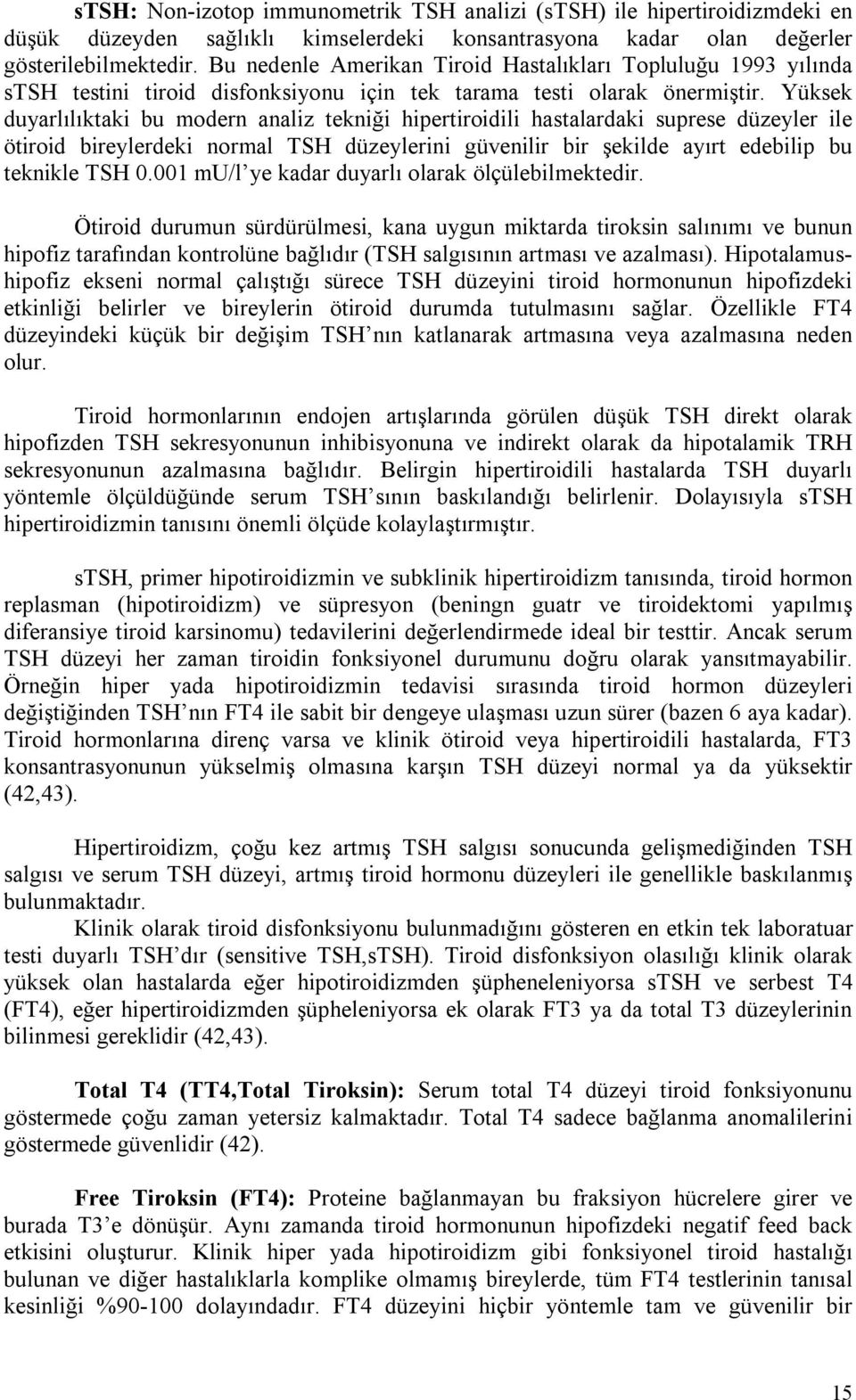 Yüksek duyarlılıktaki bu modern analiz tekniği hipertiroidili hastalardaki suprese düzeyler ile ötiroid bireylerdeki normal TSH düzeylerini güvenilir bir şekilde ayırt edebilip bu teknikle TSH 0.