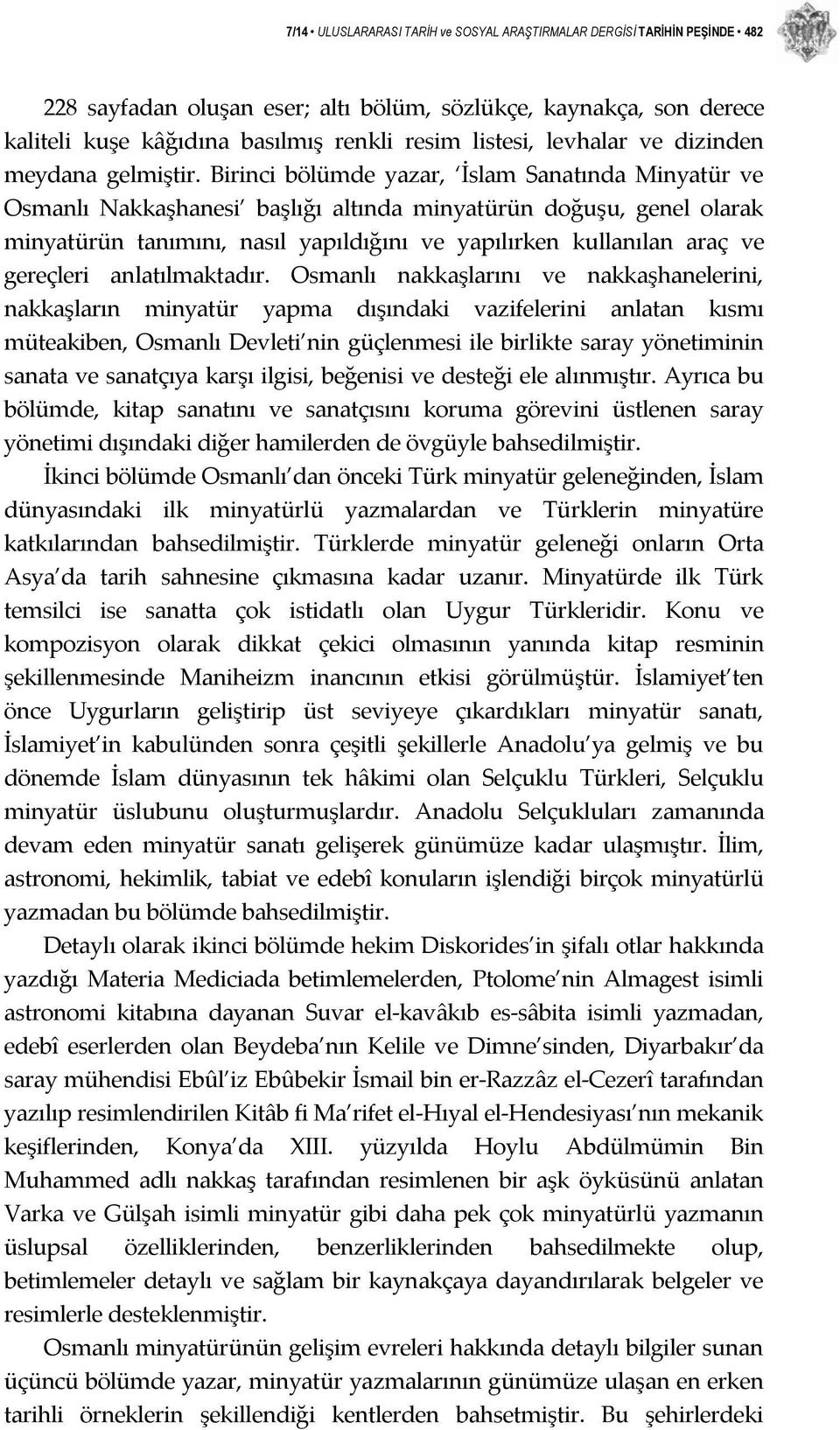 Birinci bölümde yazar, İslam Sanatında Minyatür ve Osmanlı Nakkaşhanesi başlığı altında minyatürün doğuşu, genel olarak minyatürün tanımını, nasıl yapıldığını ve yapılırken kullanılan araç ve