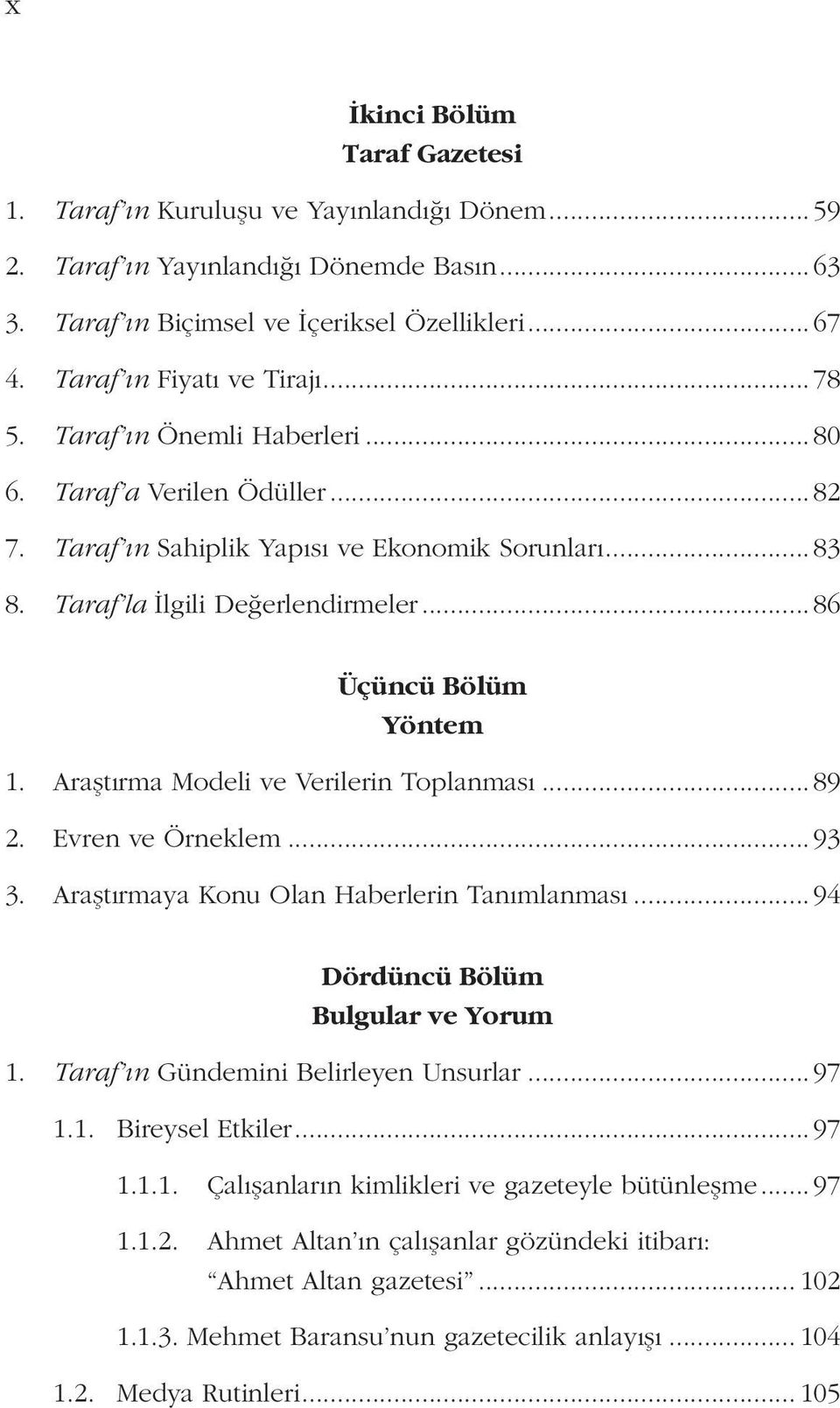 .. 86 Üçüncü Bölüm Yöntem 1. Araştırma Modeli ve Verilerin Toplanması... 89 2. Evren ve Örneklem... 93 3. Araştırmaya Konu Olan Haberlerin Tanımlanması... 94 Dördüncü Bölüm Bulgular ve Yorum 1.