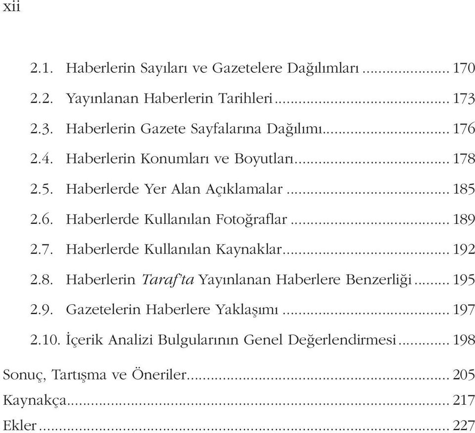 6. Haberlerde Kullanılan Fotoğraflar... 189 2.7. Haberlerde Kullanılan Kaynaklar... 192 2.8. Haberlerin Taraf ta Yayınlanan Haberlere Benzerliği.