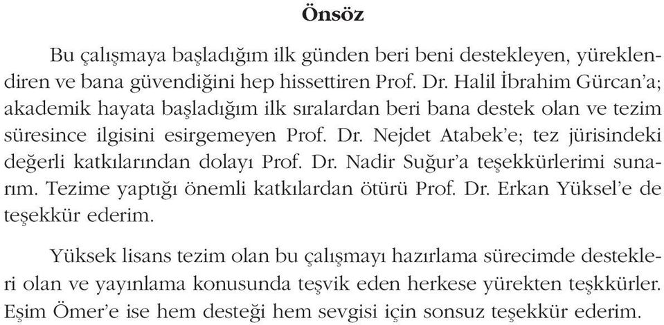 Nejdet Atabek e; tez jürisindeki değerli katkılarından dolayı Prof. Dr. Nadir Suğur a teşekkürlerimi sunarım. Tezime yaptığı önemli katkılardan ötürü Prof. Dr. Erkan Yüksel e de teşekkür ederim.