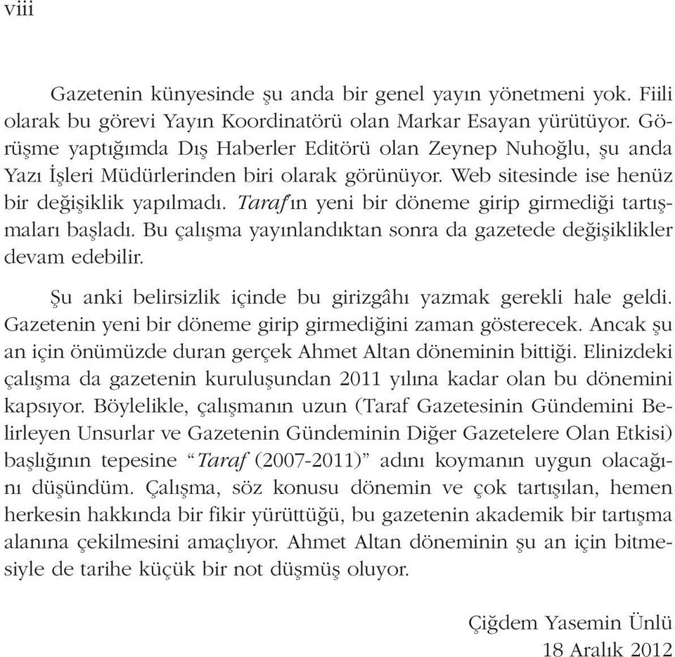 Taraf ın yeni bir döneme girip girmediği tartışmaları başladı. Bu çalışma yayınlandıktan sonra da gazetede değişiklikler devam edebilir.