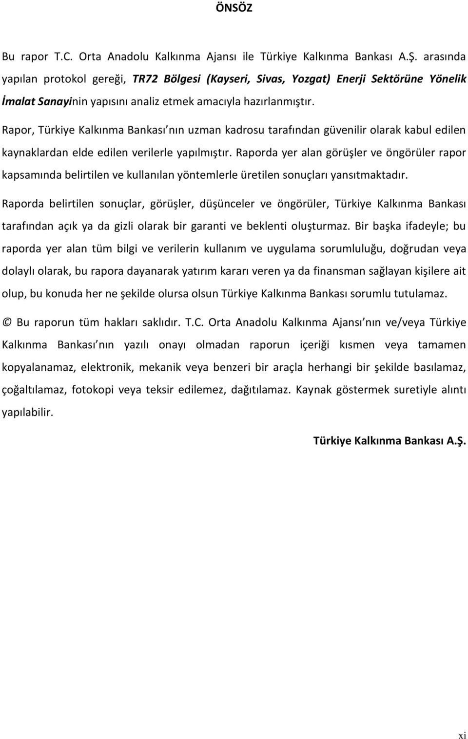 Rapor, Türkiye Kalkınma Bankası nın uzman kadrosu tarafından güvenilir olarak kabul edilen kaynaklardan elde edilen verilerle yapılmıştır.
