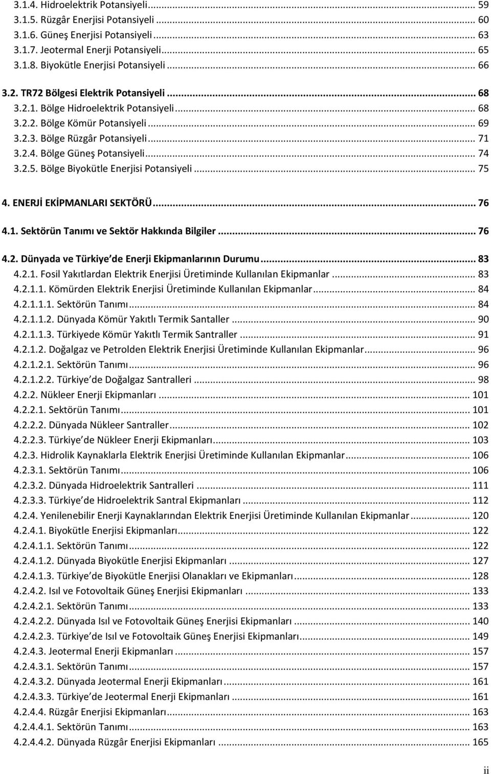 Bölge Güneş Potansiyeli... 74 3.2.5. Bölge Biyokütle Enerjisi Potansiyeli... 75 4. ENERJİ EKİPMANLARI SEKTÖRÜ... 76 4.1. Sektörün Tanımı ve Sektör Hakkında Bilgiler... 76 4.2. Dünyada ve Türkiye de Enerji Ekipmanlarının Durumu.