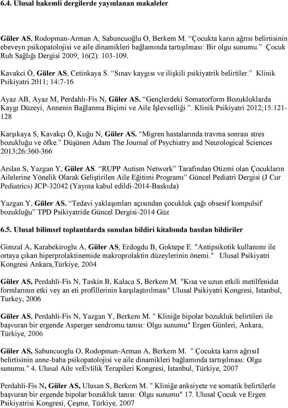 Kavakci Ö, Güler AS, Cetinkaya S. Sınav kaygısı ve ilişkili psikiyatrik belirtiler. Klinik Psikiyatri 2011; 14:7-16 Ayaz AB, Ayaz M, Perdahlı-Fis N, Güler AS.