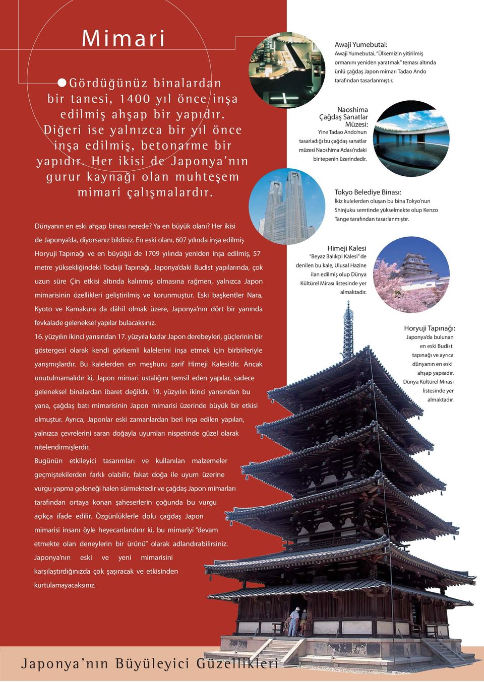 En eski olanı, 607 yılında inşa edilmiş Horyuji Tapınağı ve en büyüğü de 1709 yılında yeniden inşa edilmiş, 57 metre yüksekliğindeki Todaiji Tapınağı.
