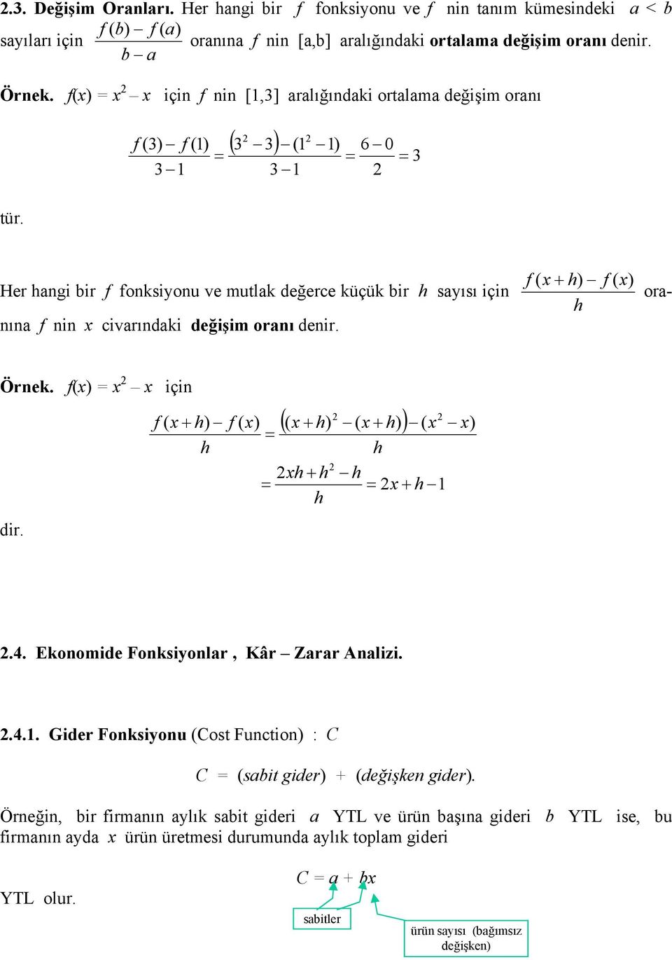 ( 3 3) (1 1) 6 0 = = 3 3 1 Her hangi bir f fonksionu ve mutlak değerce küçük bir h saısı için nına f nin civarındaki değişim oranı denir. f ( + h) f ( ) h ora- Örnek. f() = için f ( + h) h dir.