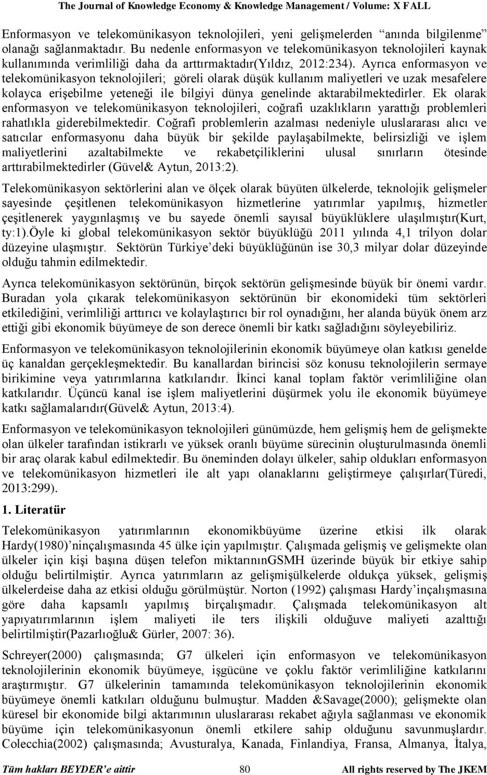 Ayrıca enformasyon ve telekomünikasyon teknolojileri; göreli olarak düşük kullanım maliyetleri ve uzak mesafelere kolayca erişebilme yeteneği ile bilgiyi dünya genelinde aktarabilmektedirler.