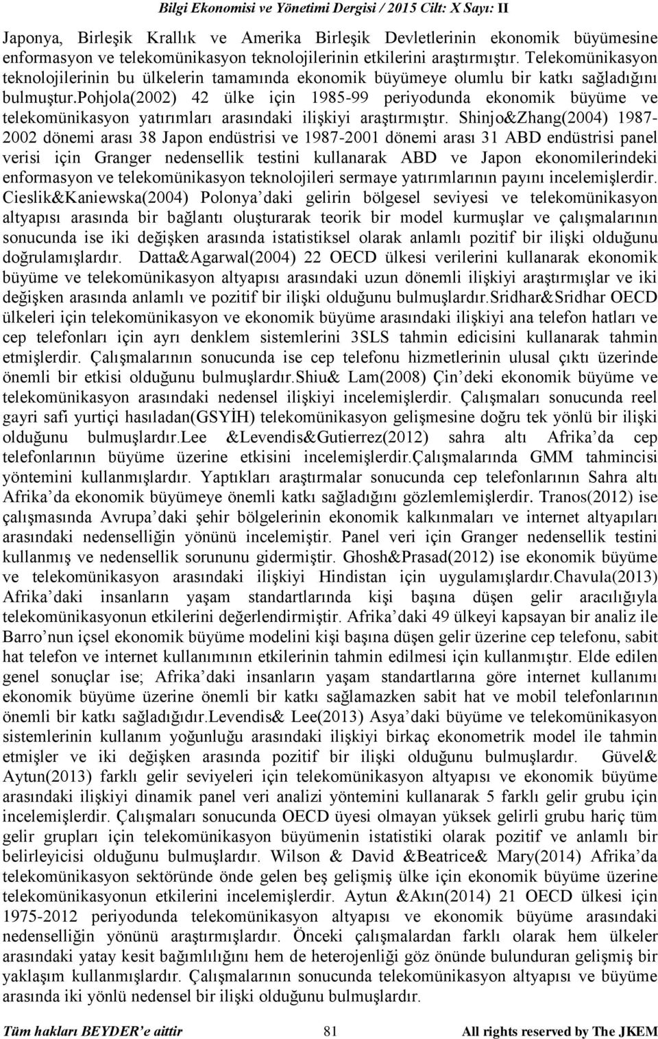 pohjola(2002) 42 ülke için 1985-99 periyodunda ekonomik büyüme ve telekomünikasyon yatırımları arasındaki ilişkiyi araştırmıştır.