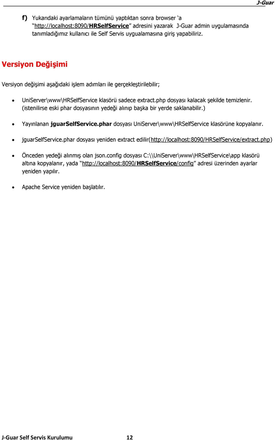 (istenilirse eski phar dosyasının yedeği alınıp başka bir yerde saklanabilir.) Yayınlanan jguarselfservice.phar dosyası UniServer\www\HRSelfService klasörüne kopyalanır. jguarselfservice.phar dosyası yeniden extract edilir(http://localhost:8090/hrselfservice/extract.