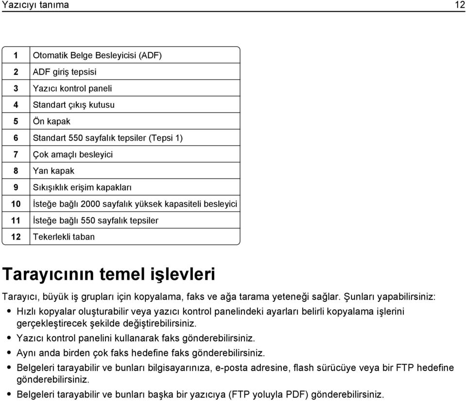 büyük iş grupları için kopyalama, faks ve ağa tarama yeteneği sağlar.