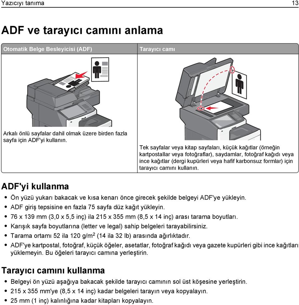 camını kullanın. ADF'yi kullanma Ön yüzü yukarı bakacak ve kısa kenarı önce girecek şekilde belgeyi ADF'ye yükleyin. ADF giriş tepsisine en fazla 75 sayfa düz kağıt yükleyin.