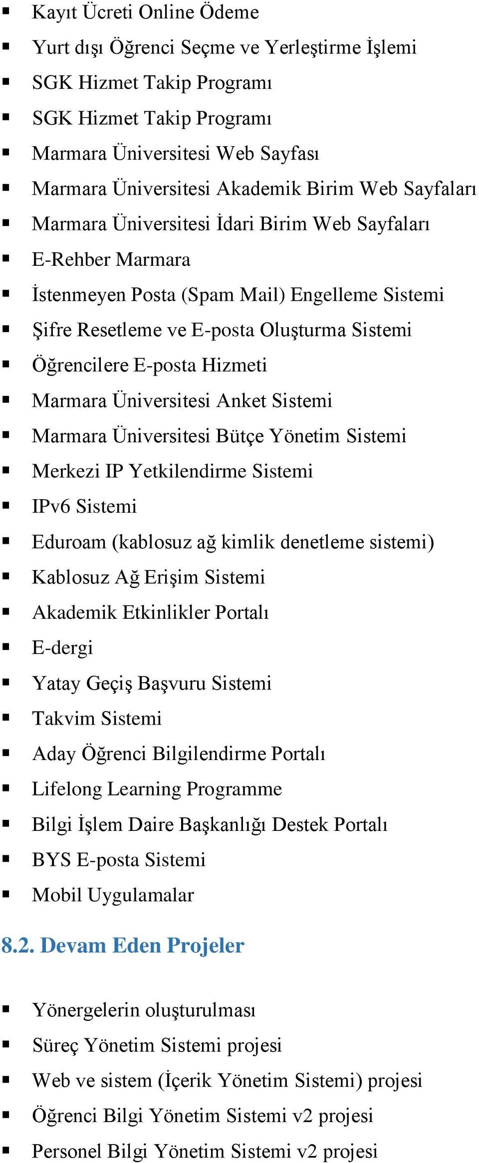 Marmara Üniversitesi Anket Sistemi Marmara Üniversitesi Bütçe Yönetim Sistemi Merkezi IP Yetkilendirme Sistemi IPv6 Sistemi Eduroam (kablosuz ağ kimlik denetleme sistemi) Kablosuz Ağ Erişim Sistemi