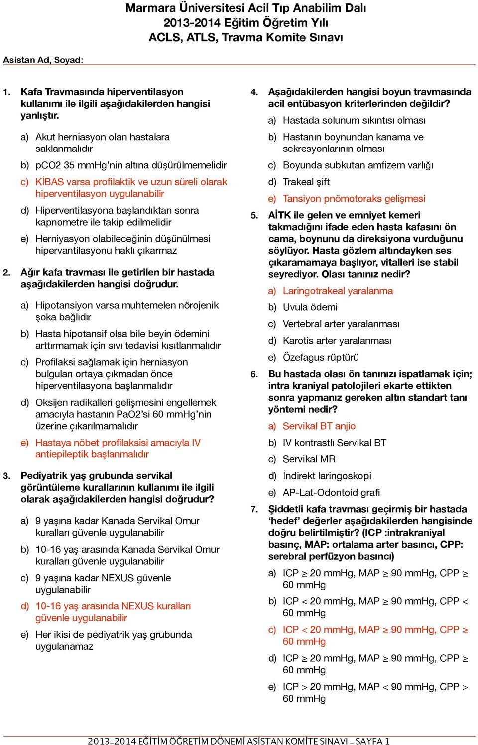 başlandıktan sonra kapnometre ile takip edilmelidir e) Herniyasyon olabileceğinin düşünülmesi hipervantilasyonu haklı çıkarmaz 2.