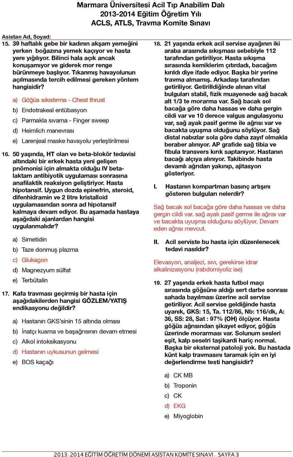 a) Göğüs sıkıstırma - Chest thrust b) Endotrakeal entübasyon c) Parmakla sıvama - Finger sweep d) Heimlich manevrası e) Larenjeal maske havayolu yerleştirilmesi 16.