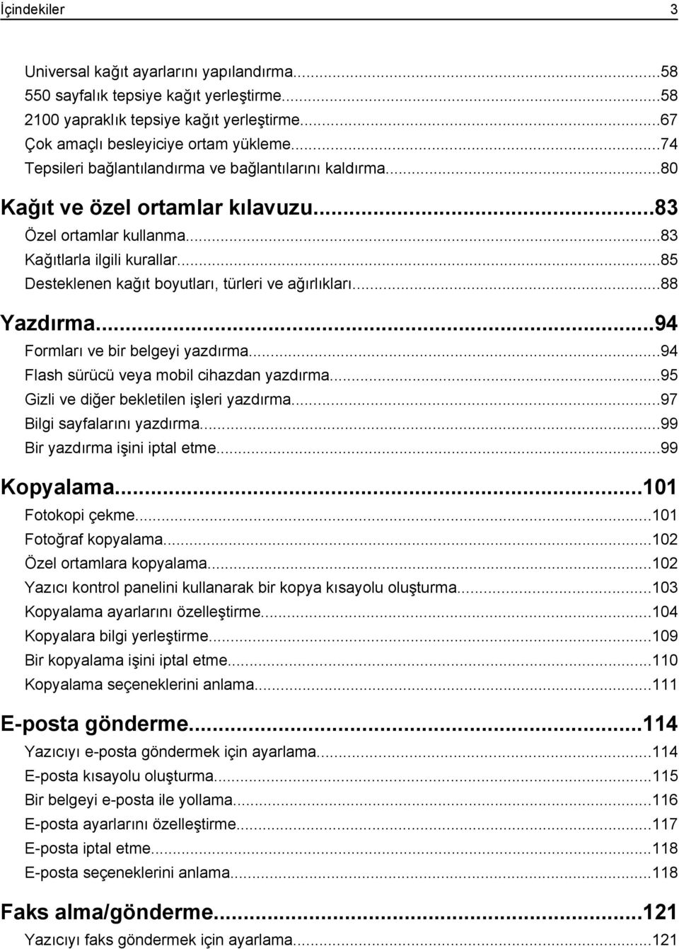 ..85 Desteklenen kağıt boyutları, türleri ve ağırlıkları...88 Yazdırma...94 Formları ve bir belgeyi yazdırma...94 Flash sürücü veya mobil cihazdan yazdırma.