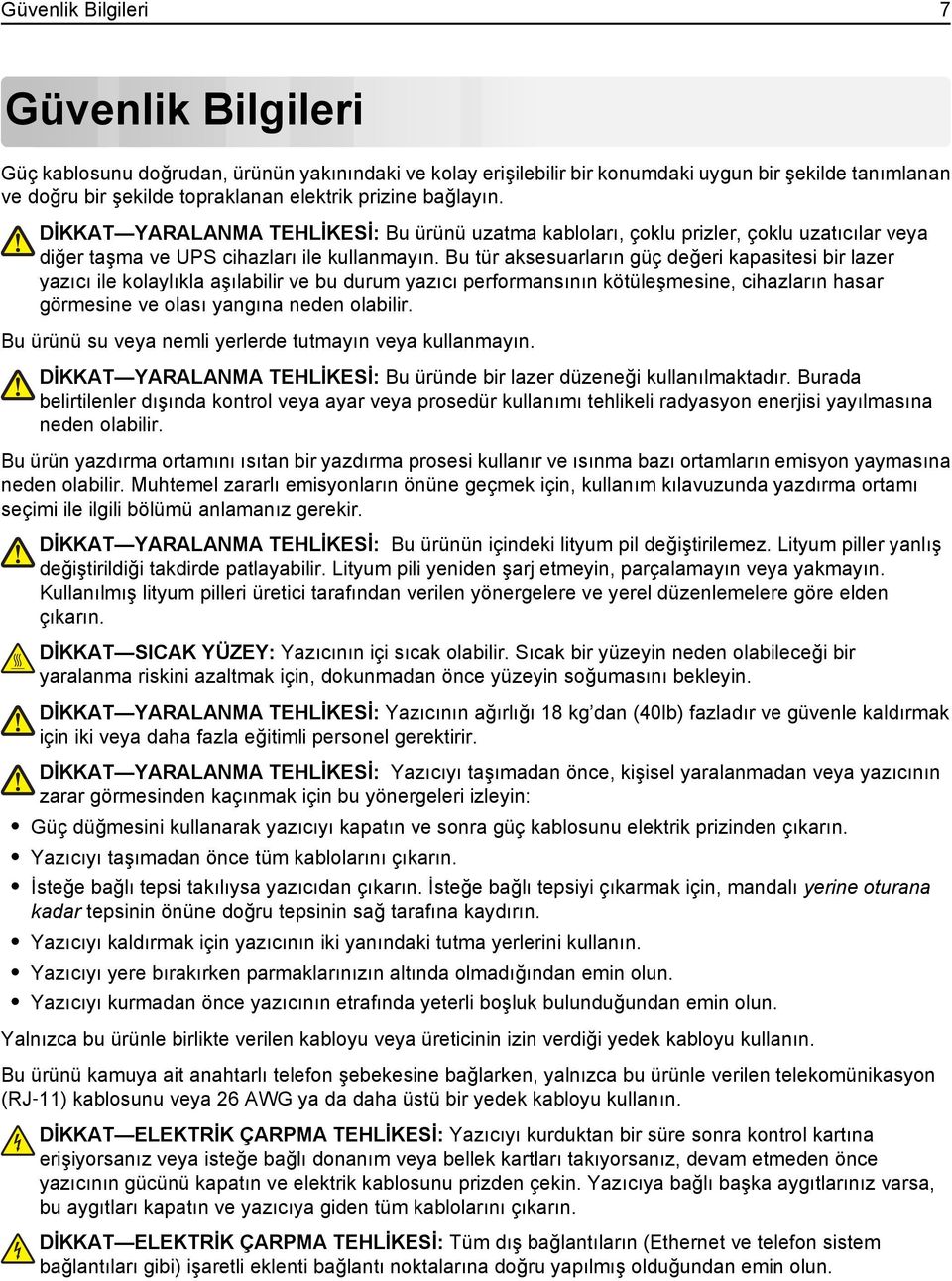 Bu tür aksesuarların güç değeri kapasitesi bir lazer yazıcı ile kolaylıkla aşılabilir ve bu durum yazıcı performansının kötüleşmesine, cihazların hasar görmesine ve olası yangına neden olabilir.