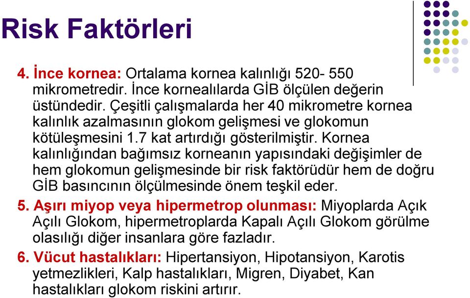 Kornea kalınlığından bağımsız korneanın yapısındaki değişimler de hem glokomun gelişmesinde bir risk faktörüdür hem de doğru GİB basıncının ölçülmesinde önem teşkil eder. 5.