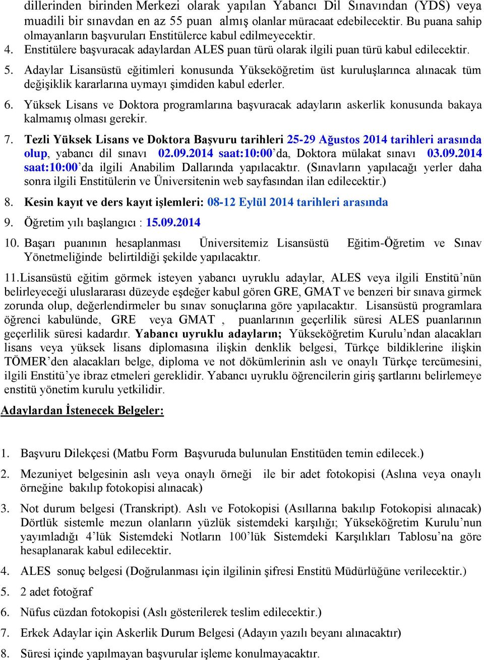 Adaylar Lisansüstü eğitimleri konusunda Yükseköğretim üst kuruluşlarınca alınacak tüm değişiklik kararlarına uymayı şimdiden kabul ederler. 6.