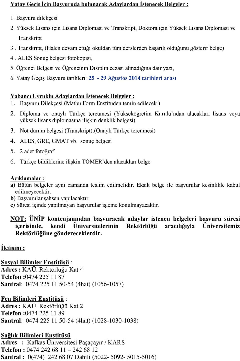 Yatay Geçiş Başvuru tarihleri: 5 9 Ağustos 014 tarihleri arası Yabancı Uyruklu Adaylardan İstenecek Belgeler : 1. Başvuru Dilekçesi (Matbu Form Enstitüden temin edilecek.).