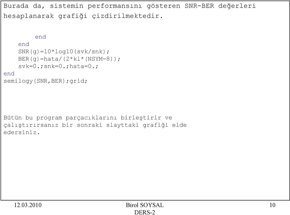 il SNR(g)=10*log10(svk/snk); BER(g)=hata/(2*kl*(NSYM-8)); svk=0.;snk=0.;hata=0.