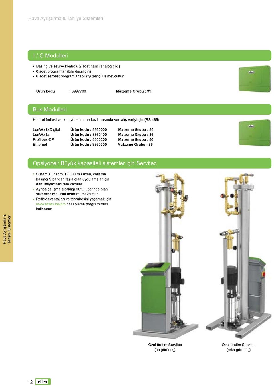 Malzeme Grubu : 86 Profi bus-dp Ürün kodu : 8860200 Malzeme Grubu : 86 Ethernet Ürün kodu : 8860300 Malzeme Grubu : 86 Opsiyonel: Büyük kapasiteli sistemler için Servitec Sistem su hacmi 10.