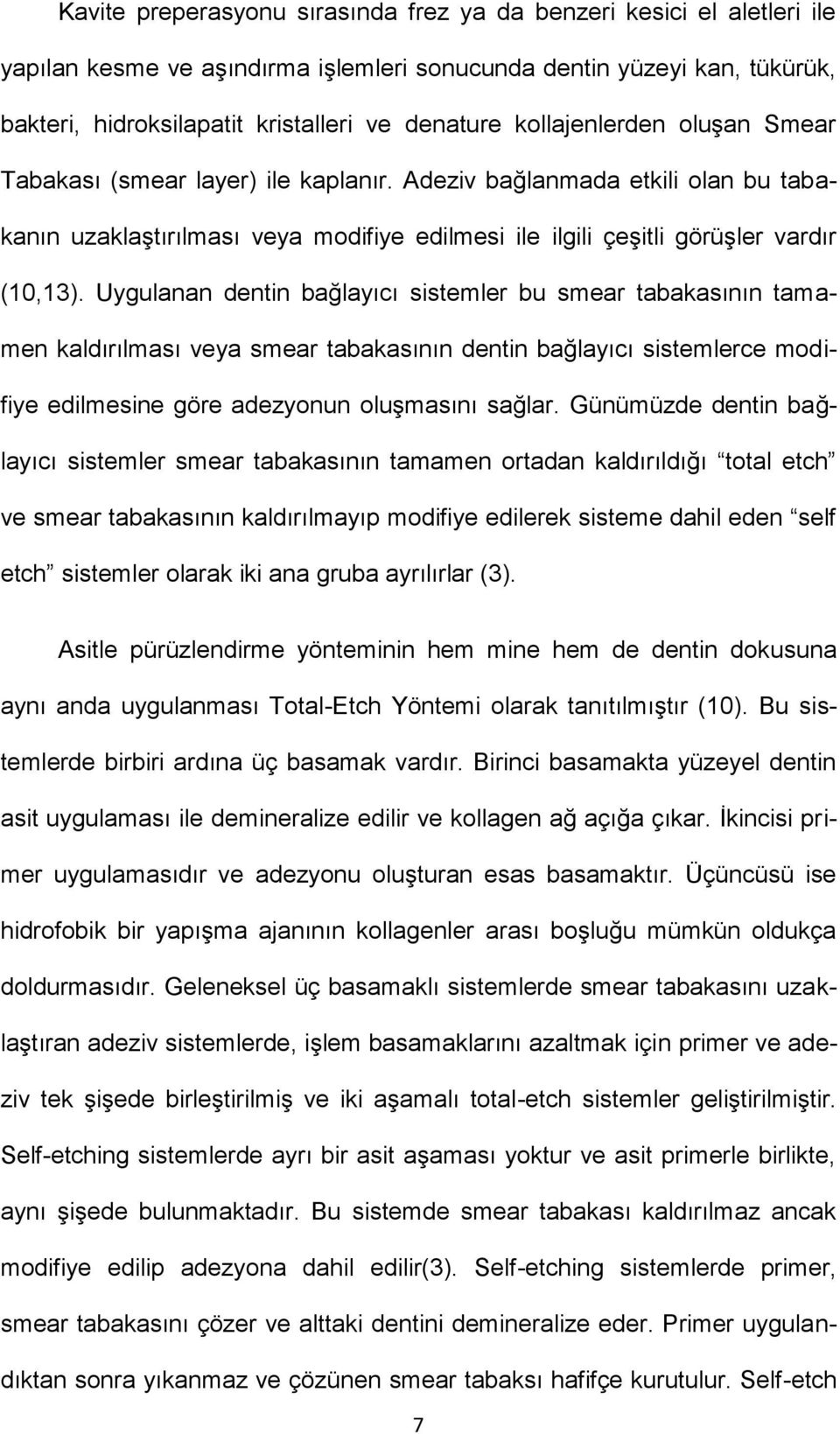 Uygulanan dentin bağlayıcı sistemler bu smear tabakasının tamamen kaldırılması veya smear tabakasının dentin bağlayıcı sistemlerce modifiye edilmesine göre adezyonun oluşmasını sağlar.