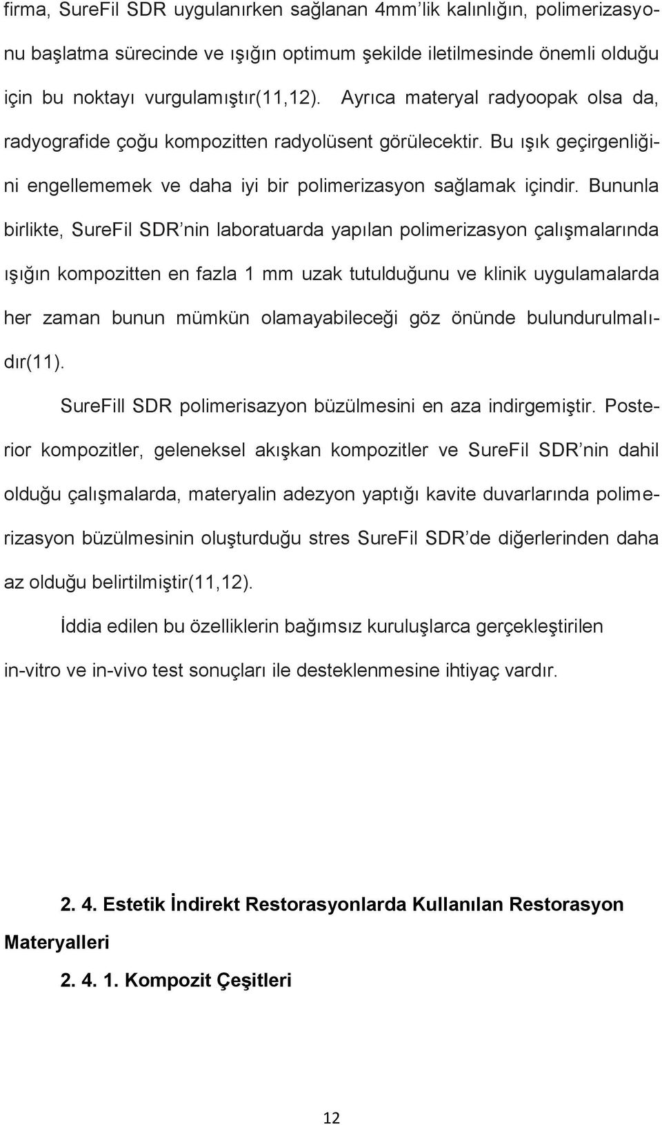 Bununla birlikte, SureFil SDR nin laboratuarda yapılan polimerizasyon çalışmalarında ışığın kompozitten en fazla 1 mm uzak tutulduğunu ve klinik uygulamalarda her zaman bunun mümkün olamayabileceği